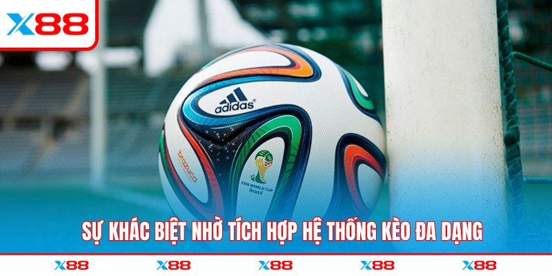 Sự khác biệt nhờ tích hợp hệ thống kèo đa dạng